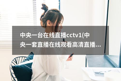 中央一台在线直播cctv1(中央一套直播在线观看高清直播)